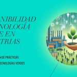 Cómo implementar sostenibilidad y tecnologías verdes en industrias