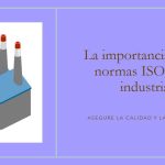 Por qué las Normas ISO son Fundamentales en la Industria