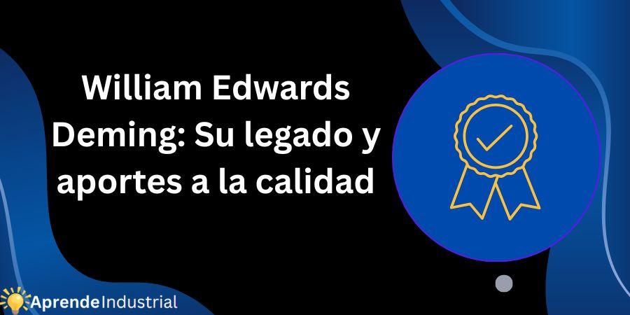 William Edwards Deming: Su legado y aportes a la calidad