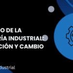 El futuro de la ingeniería industrial: innovación y cambio radical