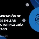 Estandarización de Procesos en Lean Manufacturing: Guía Paso a Paso