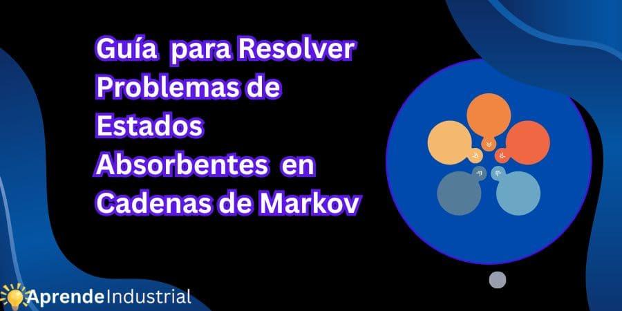 Guía Completa para Resolver Problemas de Estados Absorbentes en Cadenas de Markov