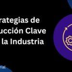 Estrategias de Producción Clave para la Industria