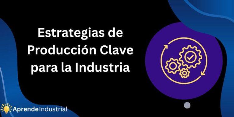 Estrategias de Producción Clave para la Industria