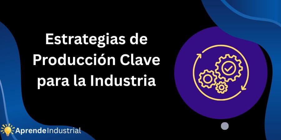 Estrategias de Producción Clave para la Industria