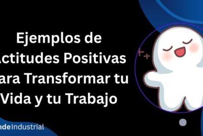 Ejemplos de Actitudes Positivas para Transformar tu Vida y tu Trabajo