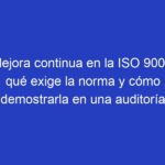 Mejora continua en la ISO 9001: qué exige la norma y cómo demostrarla en una auditoría