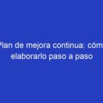 Plan de mejora continua: cómo elaborarlo paso a paso