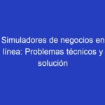 Problemas Técnicos en Simuladores de Negocios en Línea: Soluciones Rápidas y Guía de Diagnóstico
